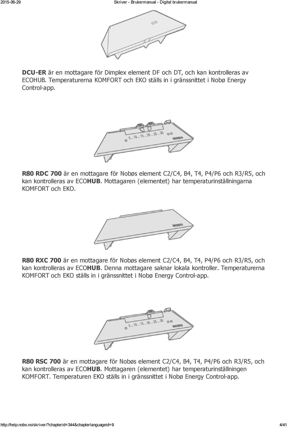 R80 RXC 700 är en mottagare för Nobøs element C2/C4, B4, T4, P4/P6 och R3/R5, och kan kontrolleras av ECOHUB. Denna mottagare saknar lokala kontroller.