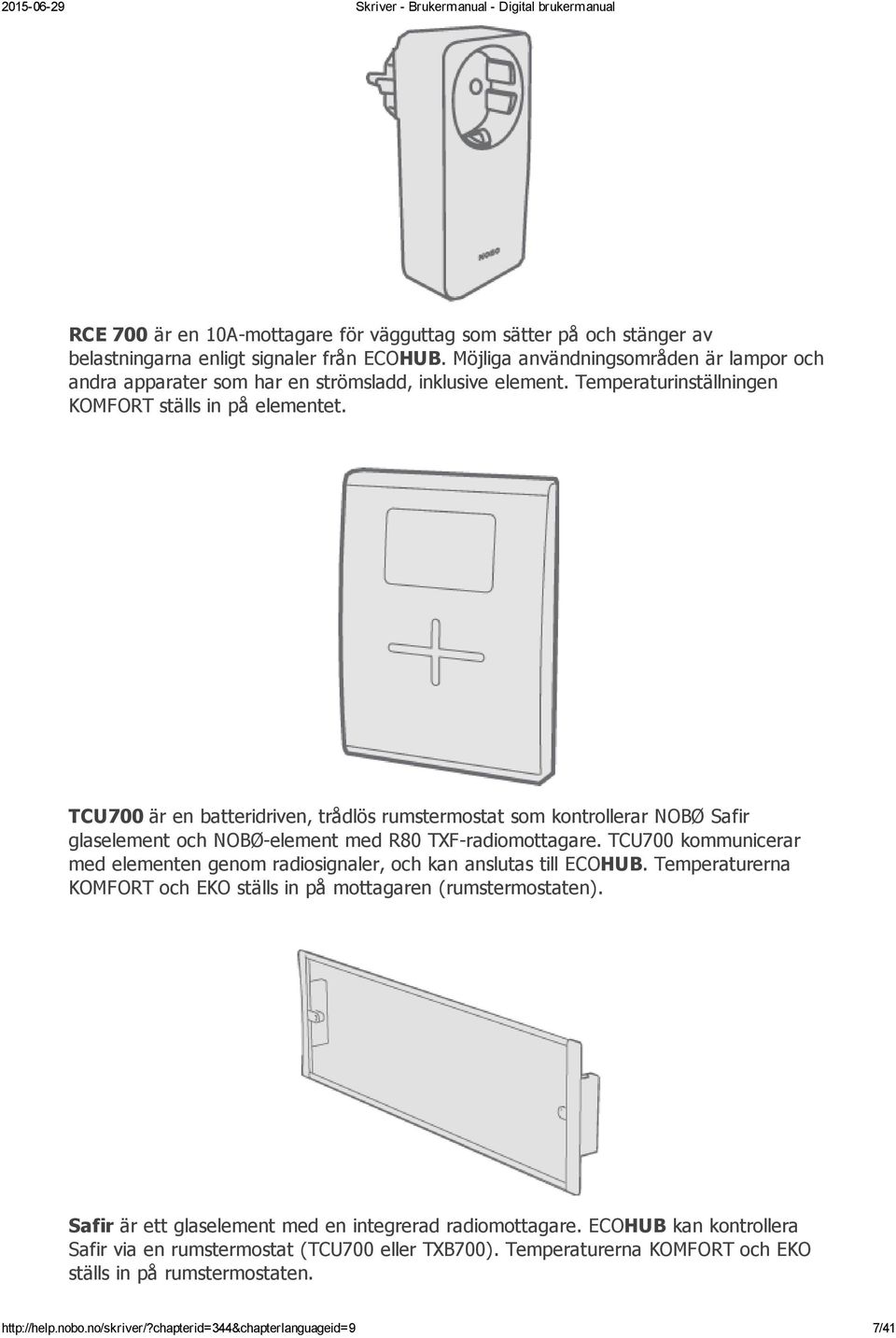 TCU700 är en batteridriven, trådlös rumstermostat som kontrollerar NOBØ Safir glaselement och NOBØ element med R80 TXF radiomottagare.