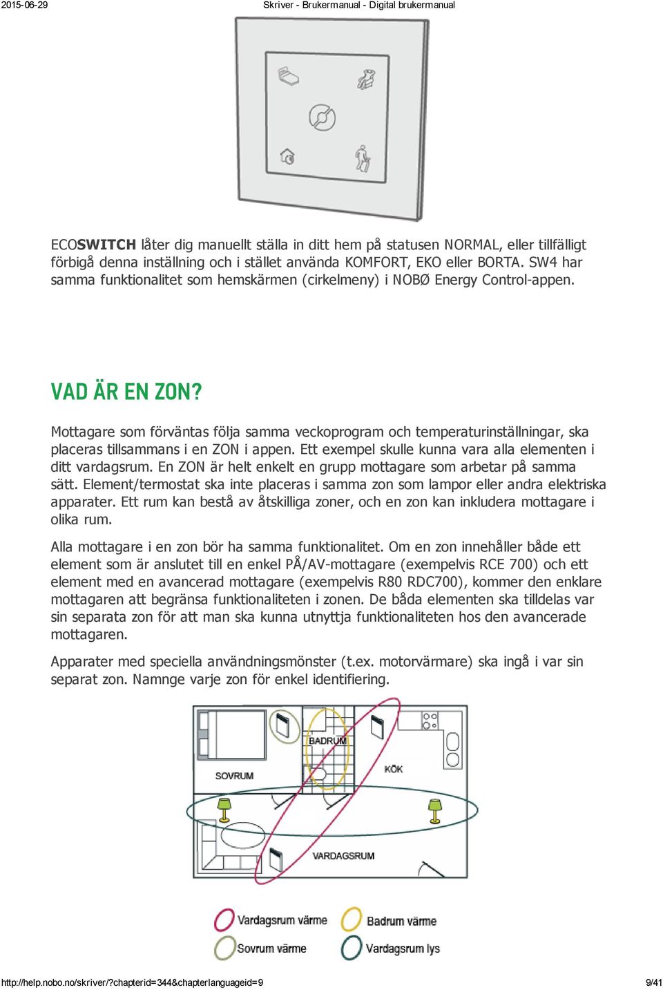 Mottagare som förväntas följa samma veckoprogram och temperaturinställningar, ska placeras tillsammans i en ZON i appen. Ett exempel skulle kunna vara alla elementen i ditt vardagsrum.