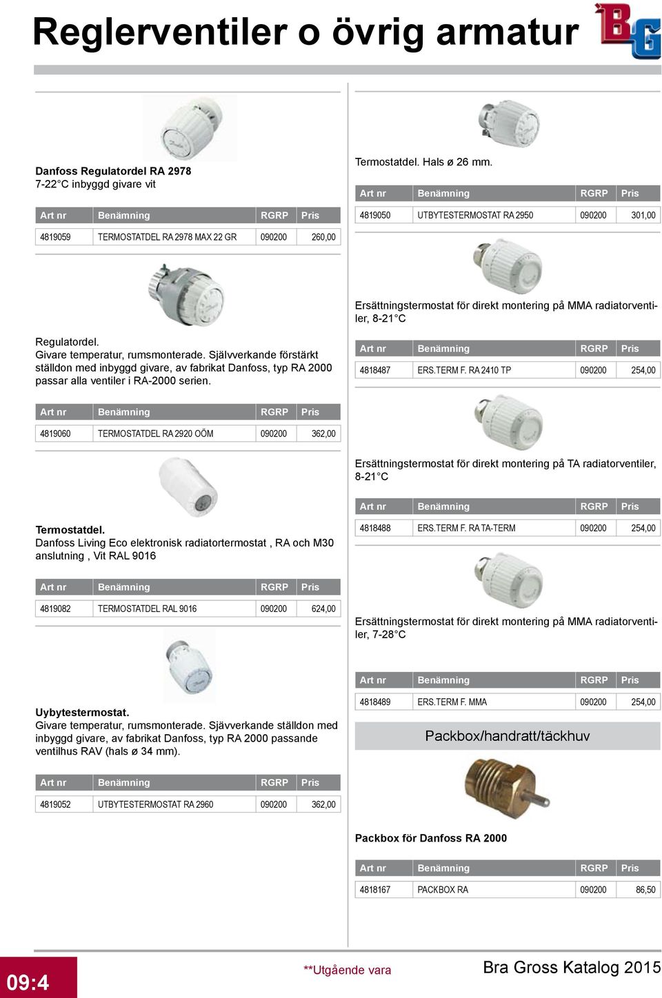 Givare temperatur, rumsmonterade. Självverkande förstärkt ställdon med inbyggd givare, av fabrikat Danfoss, typ RA 2000 passar alla ventiler i RA-2000 serien. 4818487 ERS.TERM F.