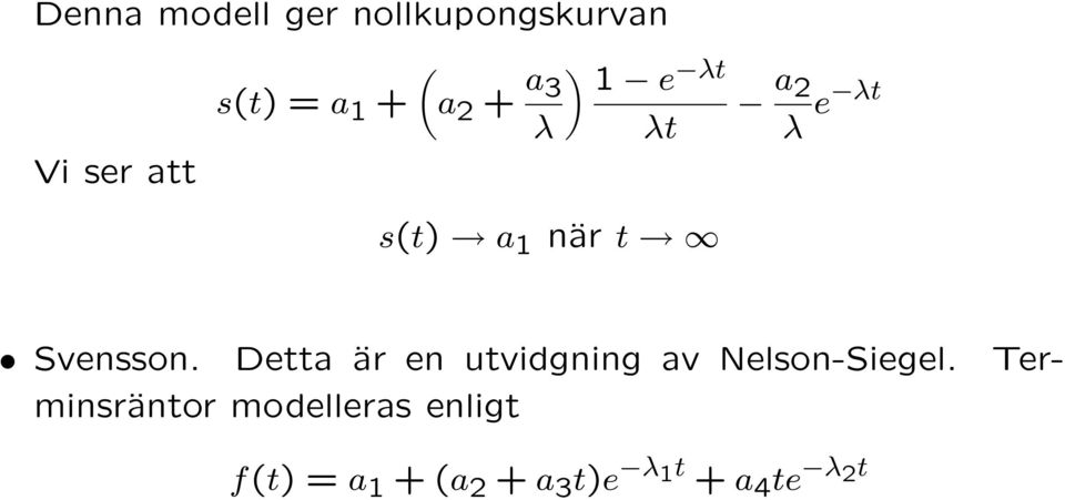 Svensson. Detta är en utvidgning av Nelson-Siegel.