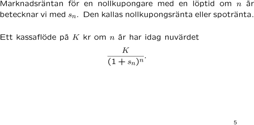 Den kallas nollkupongsränta eller spotränta.