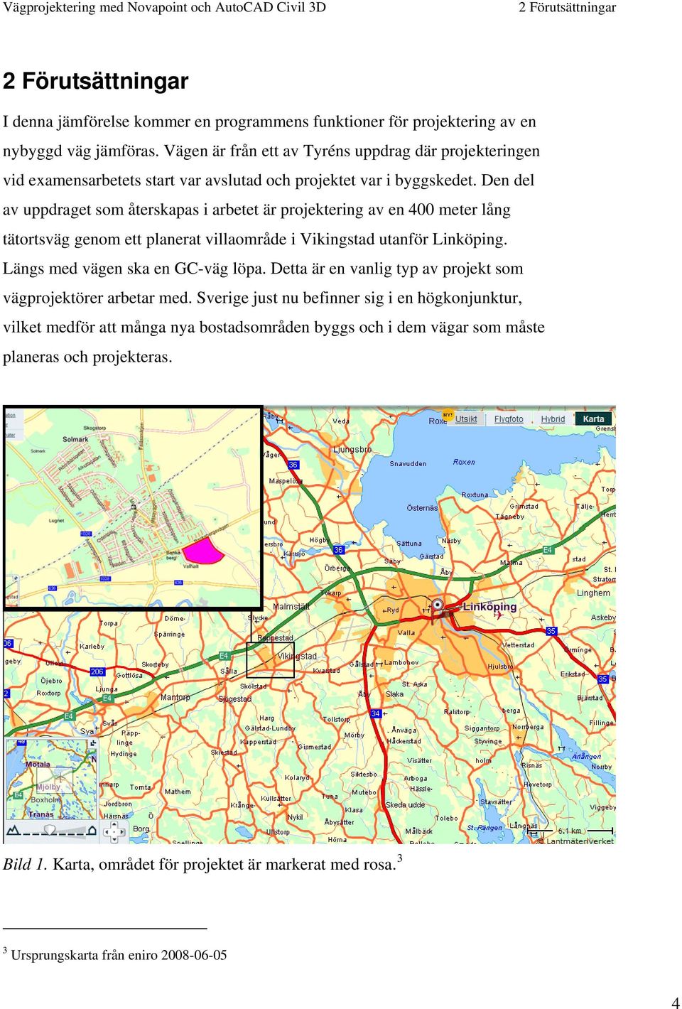 Den del av uppdraget som återskapas i arbetet är projektering av en 400 meter lång tätortsväg genom ett planerat villaområde i Vikingstad utanför Linköping. Längs med vägen ska en GC-väg löpa.