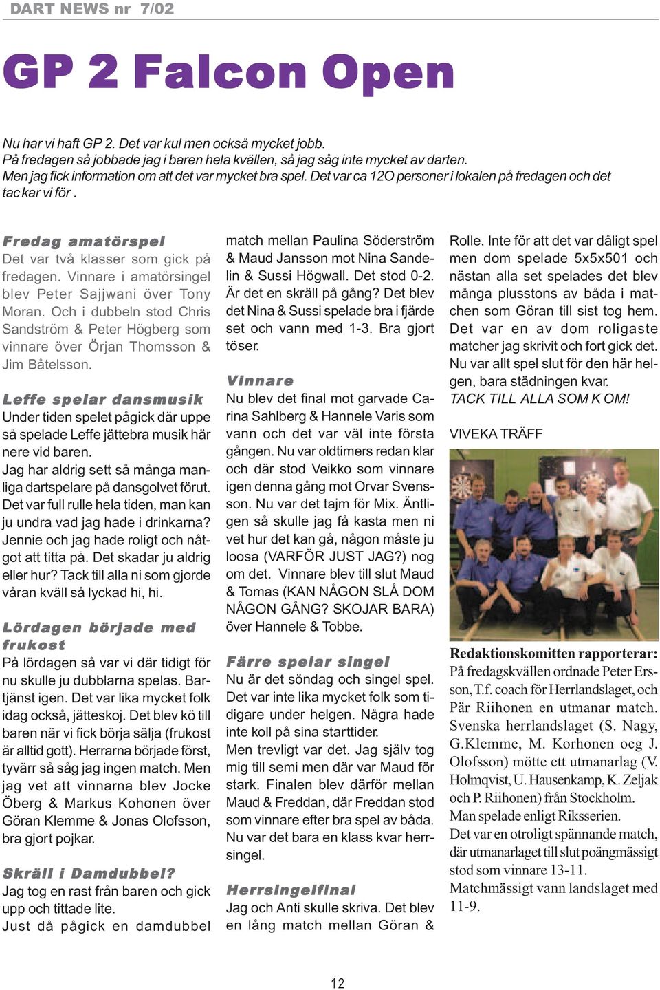 Vinnare i amatörsingel blev Peter Sajjwani över Tony Moran. Och i dubbeln stod Chris Sandström & Peter Högberg som vinnare över Örjan Thomsson & Jim Båtelsson.