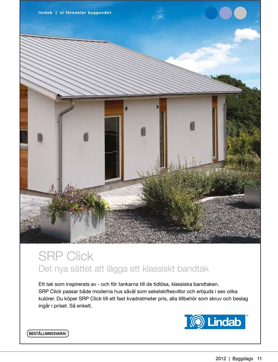 SRP Click passar både moderna hus såväl som sekelskiftesvillor och erbjuds i sex olika kulörer.