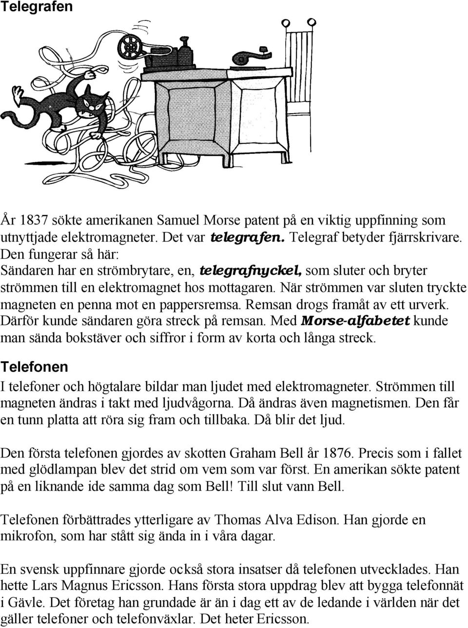 När strömmen var sluten tryckte magneten en penna mot en pappersremsa. Remsan drogs framåt av ett urverk. Därför kunde sändaren göra streck på remsan.