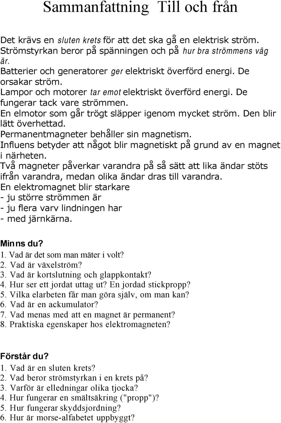 En elmotor som går trögt släpper igenom mycket ström. Den blir lätt överhettad. Permanentmagneter behåller sin magnetism. Influens betyder att något blir magnetiskt på grund av en magnet i närheten.