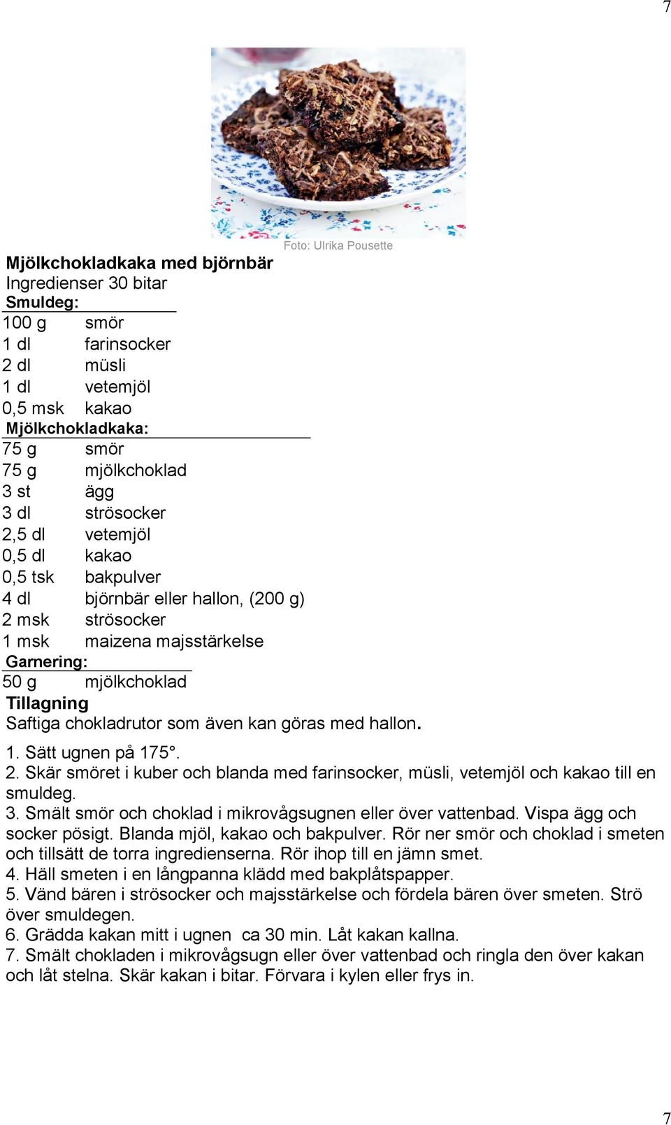 chokladrutor som även kan göras med hallon. 1. Sätt ugnen på 175. 2. Skär smöret i kuber och blanda med farinsocker, müsli, vetemjöl och kakao till en smuldeg. 3.