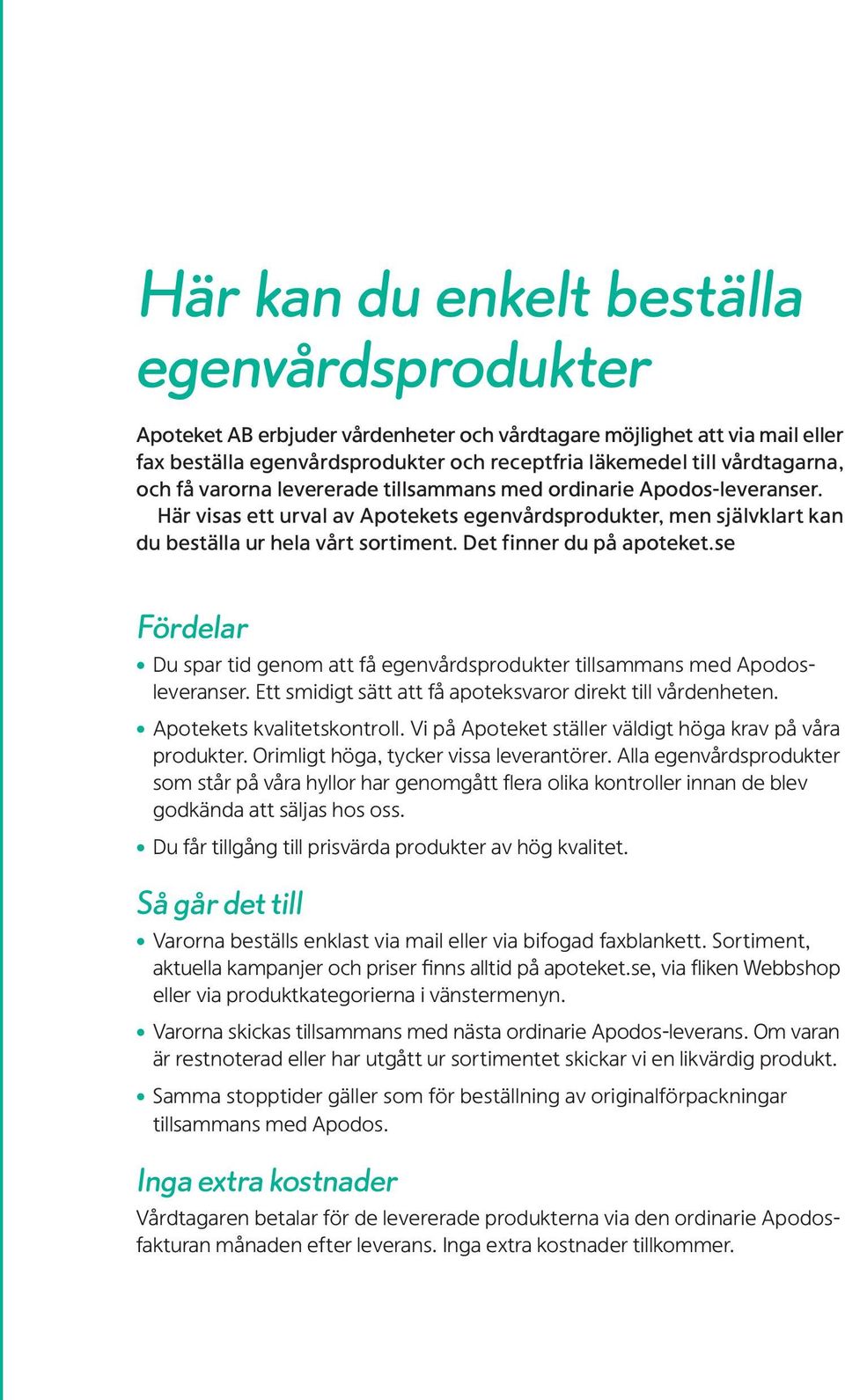 se Fördelar Du spar tid genom att få egenvårdsprodukter tillsammans med Apodosleveranser. Ett smidigt sätt att få apoteksvaror direkt till vårdenheten. s kvalitetskontroll.