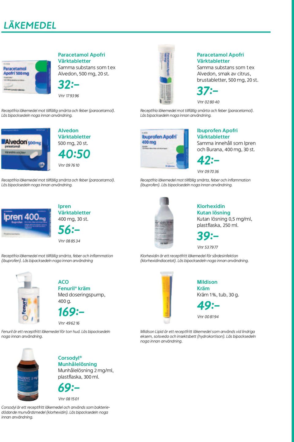 Ipren 400 mg, 30 st. 56: Vnr 08 85 34 Receptfria läkemedel mot tillfällig smärta, feber och inflammation (ibuprofen). Läs bipacksedeln noga innan användning Fenuril kräm 400 g.