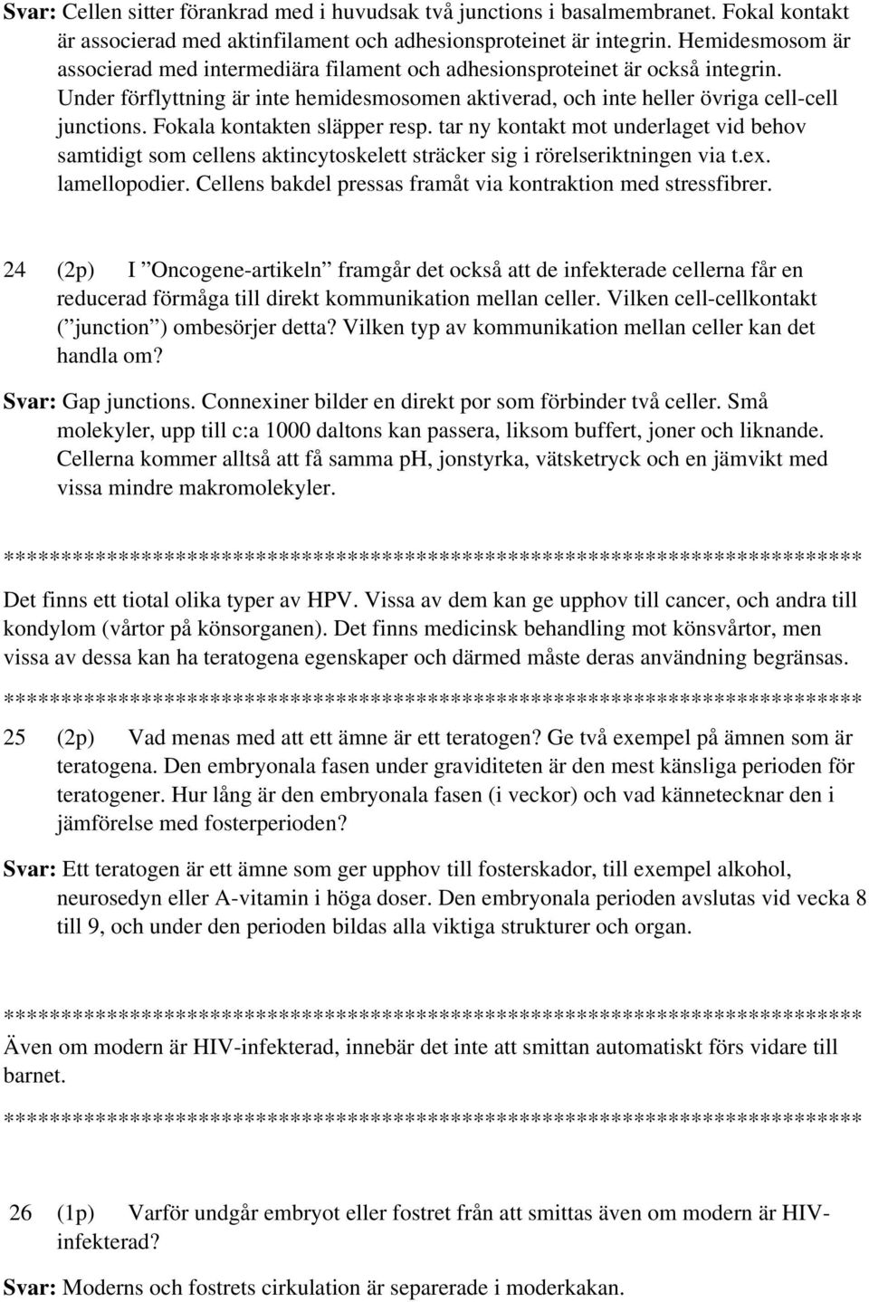 Fokala kontakten släpper resp. tar ny kontakt mot underlaget vid behov samtidigt som cellens aktincytoskelett sträcker sig i rörelseriktningen via t.ex. lamellopodier.