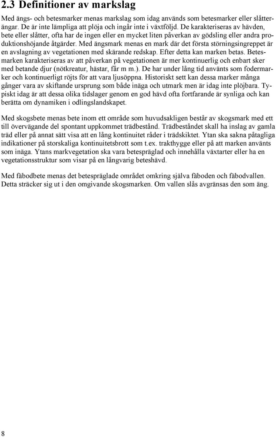 Med ängsmark menas en mark där det första störningsingreppet är en avslagning av vegetationen med skärande redskap. Efter detta kan marken betas.