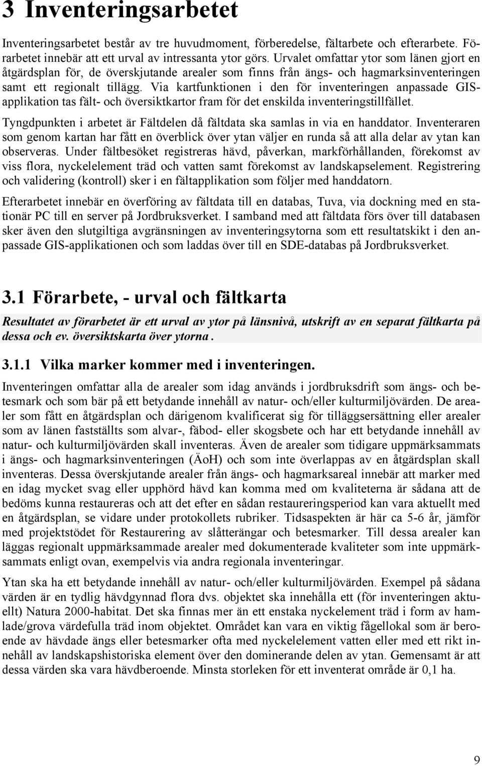 Via kartfunktionen i den för inventeringen anpassade GISapplikation tas fält- och översiktkartor fram för det enskilda inventeringstillfället.