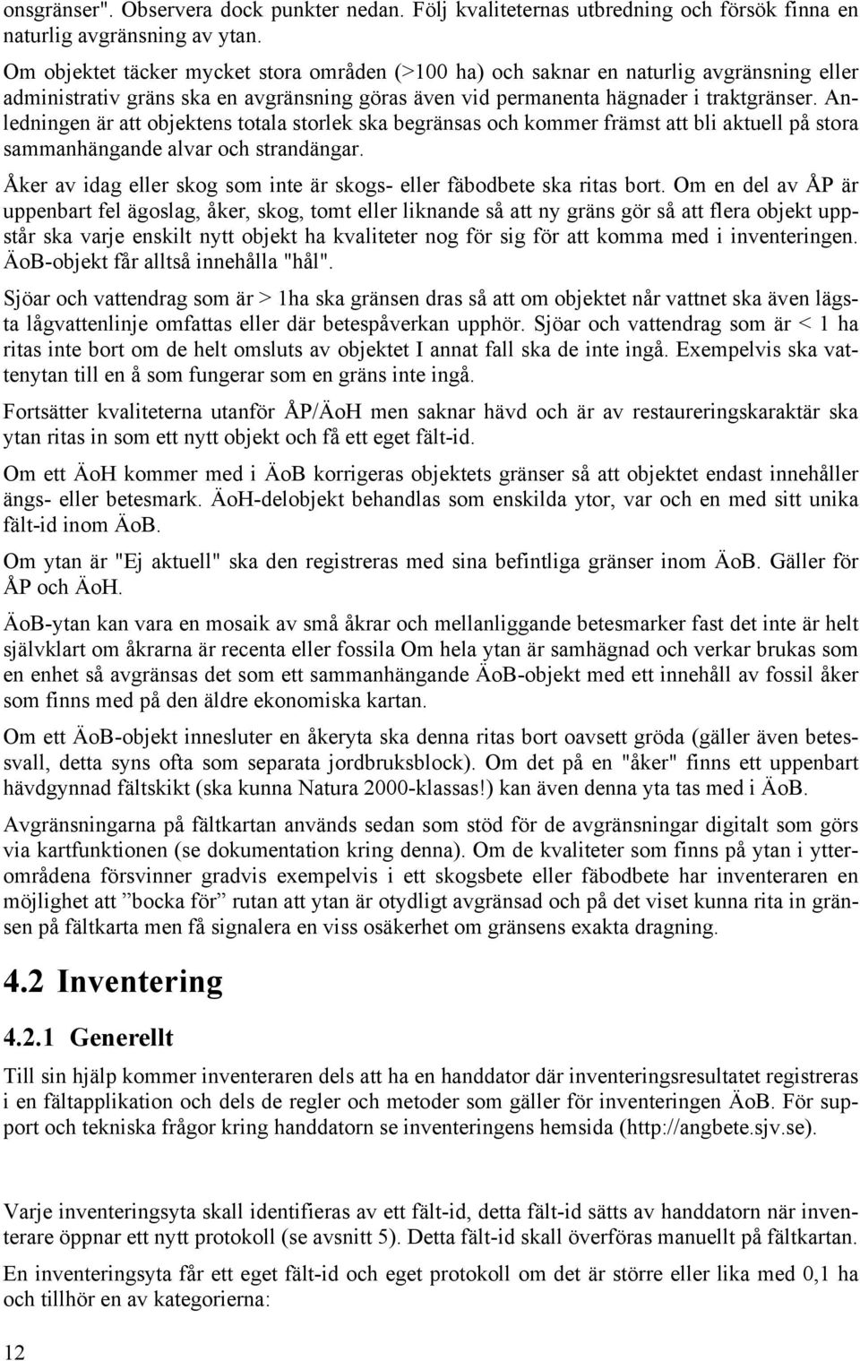 Anledningen är att objektens totala storlek ska begränsas och kommer främst att bli aktuell på stora sammanhängande alvar och strandängar.