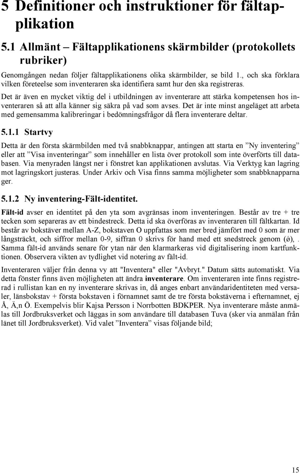 Det är även en mycket viktig del i utbildningen av inventerare att stärka kompetensen hos inventeraren så att alla känner sig säkra på vad som avses.