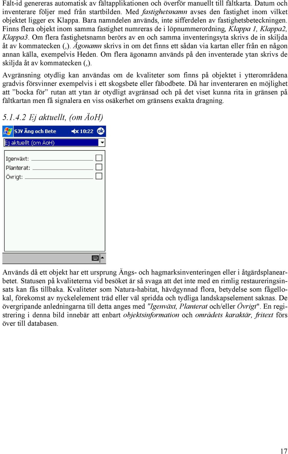 Finns flera objekt inom samma fastighet numreras de i löpnummerordning, Klappa 1, Klappa2, Klappa3.