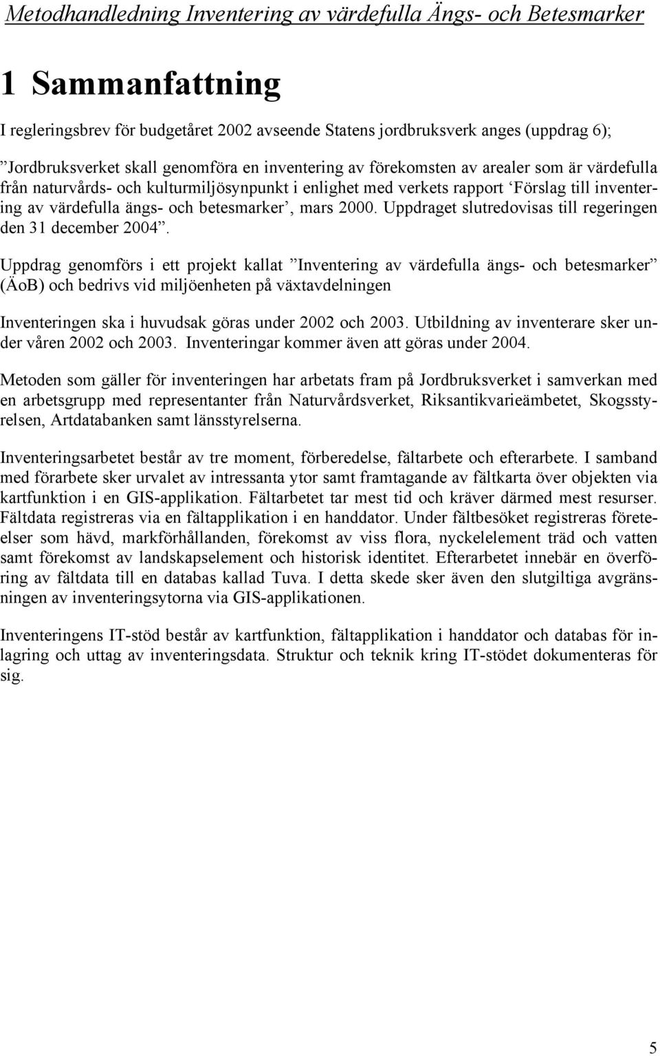 betesmarker, mars 2000. Uppdraget slutredovisas till regeringen den 31 december 2004.