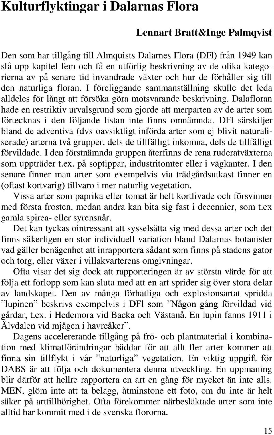 I föreliggande sammanställning skulle det leda alldeles för långt att försöka göra motsvarande beskrivning.