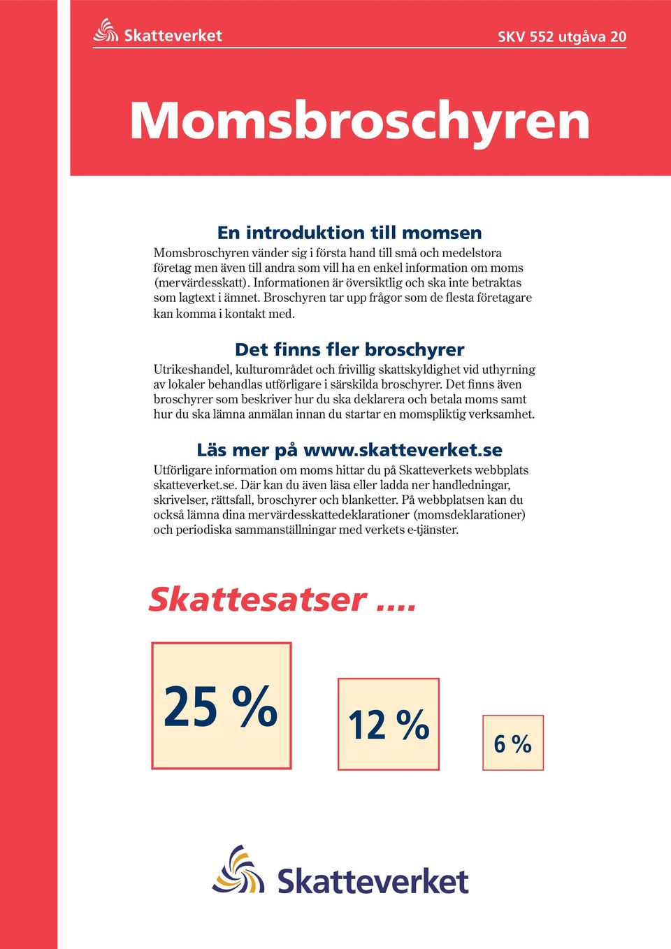 Det finns fler broschyrer Utrikeshandel, kulturområdet och frivillig skattskyldighet vid uthyrning av lokaler behandlas utförligare i särskilda broschyrer.