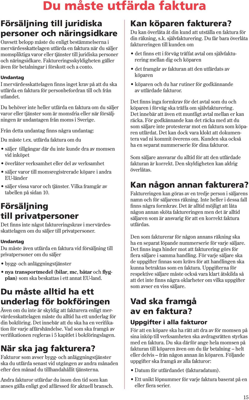 Undantag I mervärdesskattelagen finns inget krav på att du ska utfärda en faktura för personbefordran till och från utlandet.