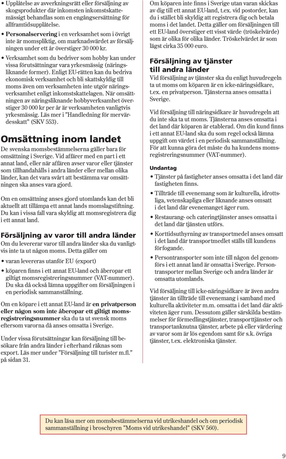 Verksamhet som du bedriver som hobby kan under vissa förutsättningar vara yrkesmässig (näringsliknande former).