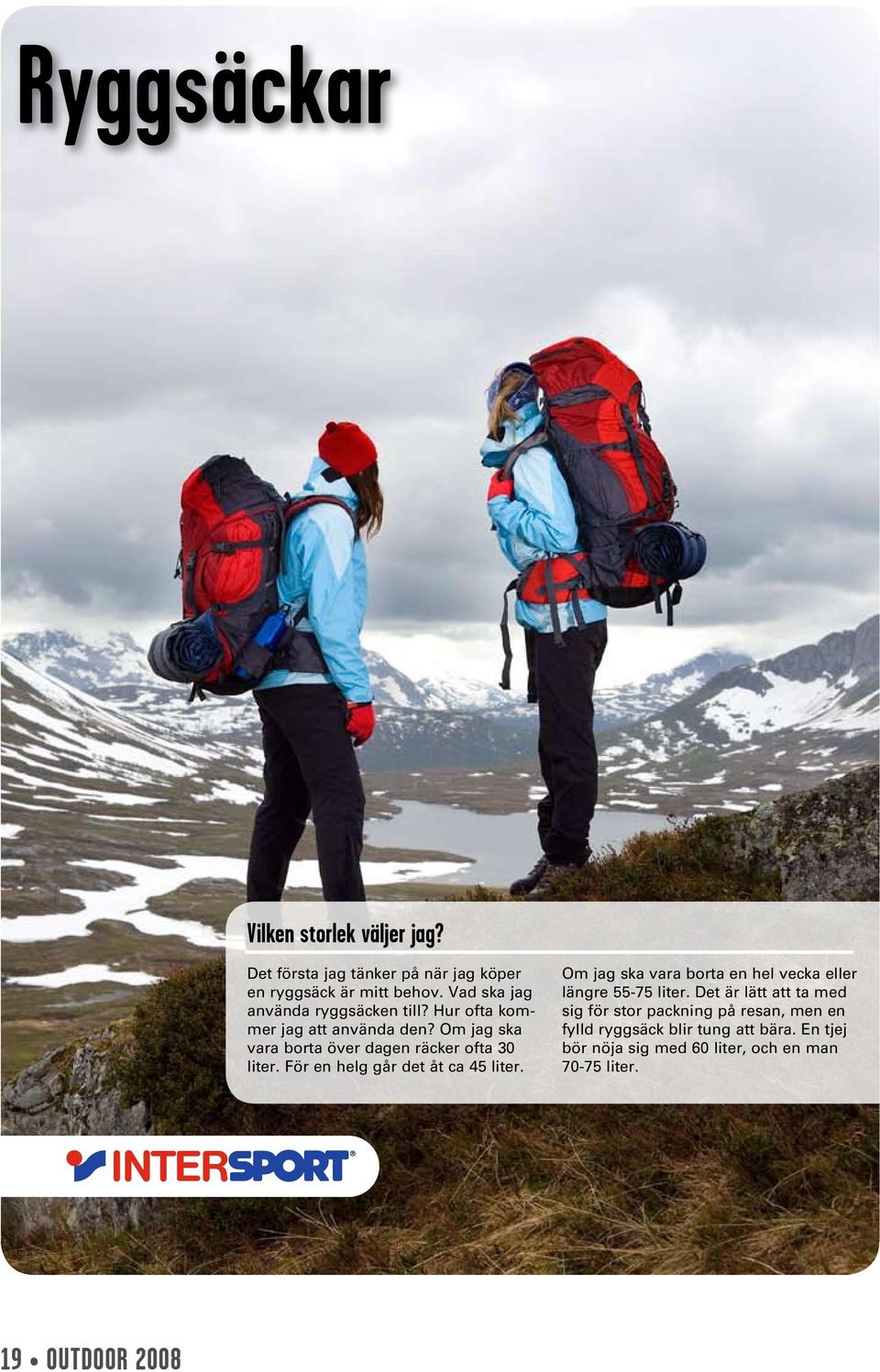 Om jag ska vara borta över dagen räcker ofta 30 liter. För en helg går det åt ca 45 liter.