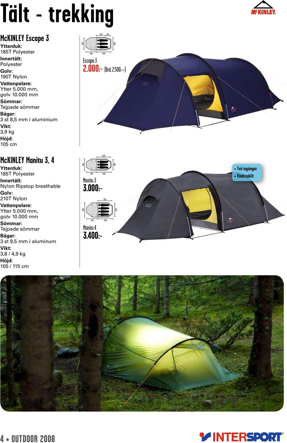 5 80 200 Escape 3 2.000:- (Ord. 2.500: ) McKINLEY Manitu 3, 4 Ytterduk: 185T Polyester Innertält: Nylon Ripstop breathable 210T Nylon Ytter 5.
