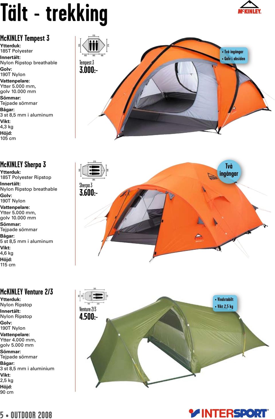 000:- 215 Två ingångar Golv i absiden McKINLEY Sherpa 3 Ytterduk: 185T Polyester Ripstop Innertält: Nylon Ripstop breathable 190T Nylon Ytter 5.000 mm, golv 10.