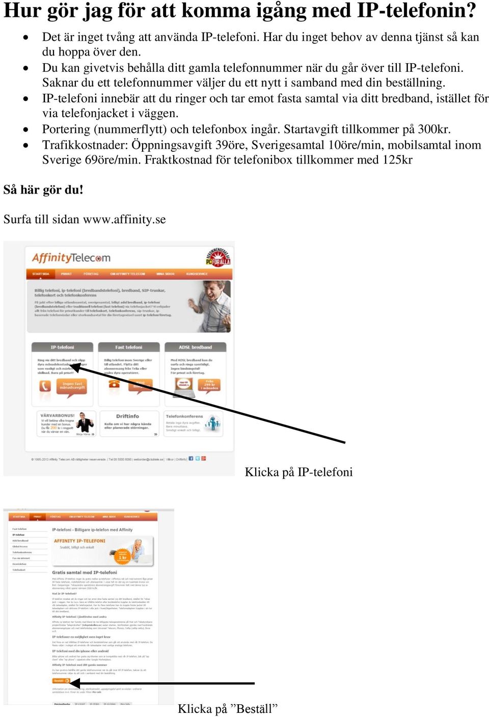 IP-telefoni innebär att du ringer och tar emot fasta samtal via ditt bredband, istället för via telefonjacket i väggen. Portering (nummerflytt) och telefonbox ingår.