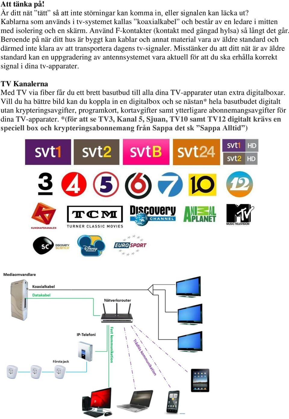Beroende på när ditt hus är byggt kan kablar och annat material vara av äldre standard och därmed inte klara av att transportera dagens tv-signaler.