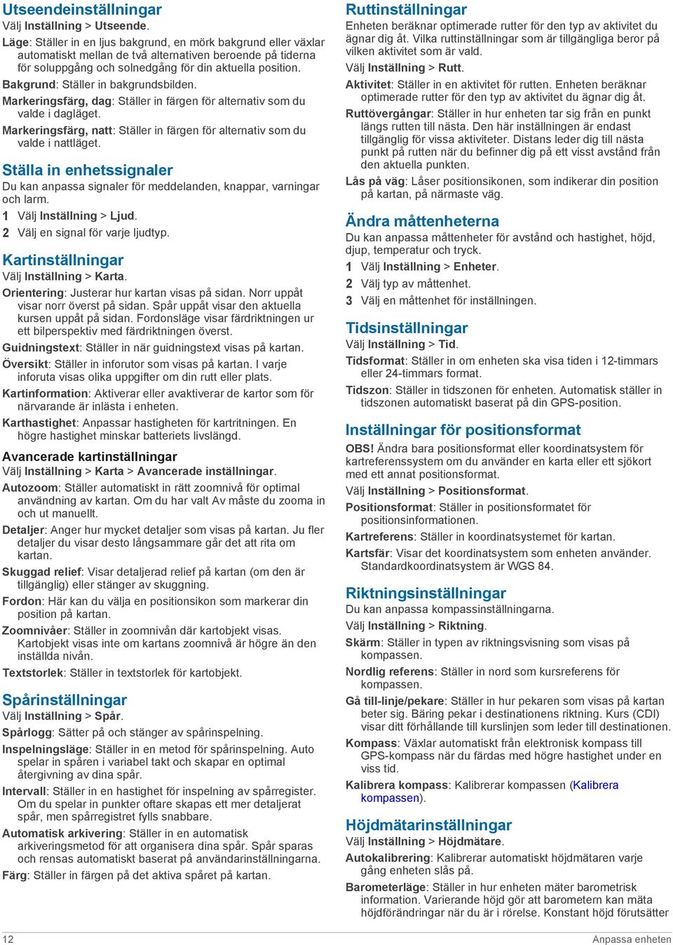 Bakgrund: Ställer in bakgrundsbilden. Markeringsfärg, dag: Ställer in färgen för alternativ som du valde i dagläget. Markeringsfärg, natt: Ställer in färgen för alternativ som du valde i nattläget.