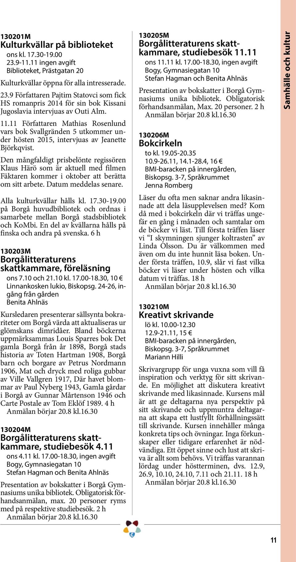 Den mångfaldigt prisbelönte regissören Klaus Härö som är aktuell med filmen Fäktaren kommer i oktober att berätta om sitt arbete. Datum meddelas senare. Alla kulturkvällar hålls kl. 17.30-19.