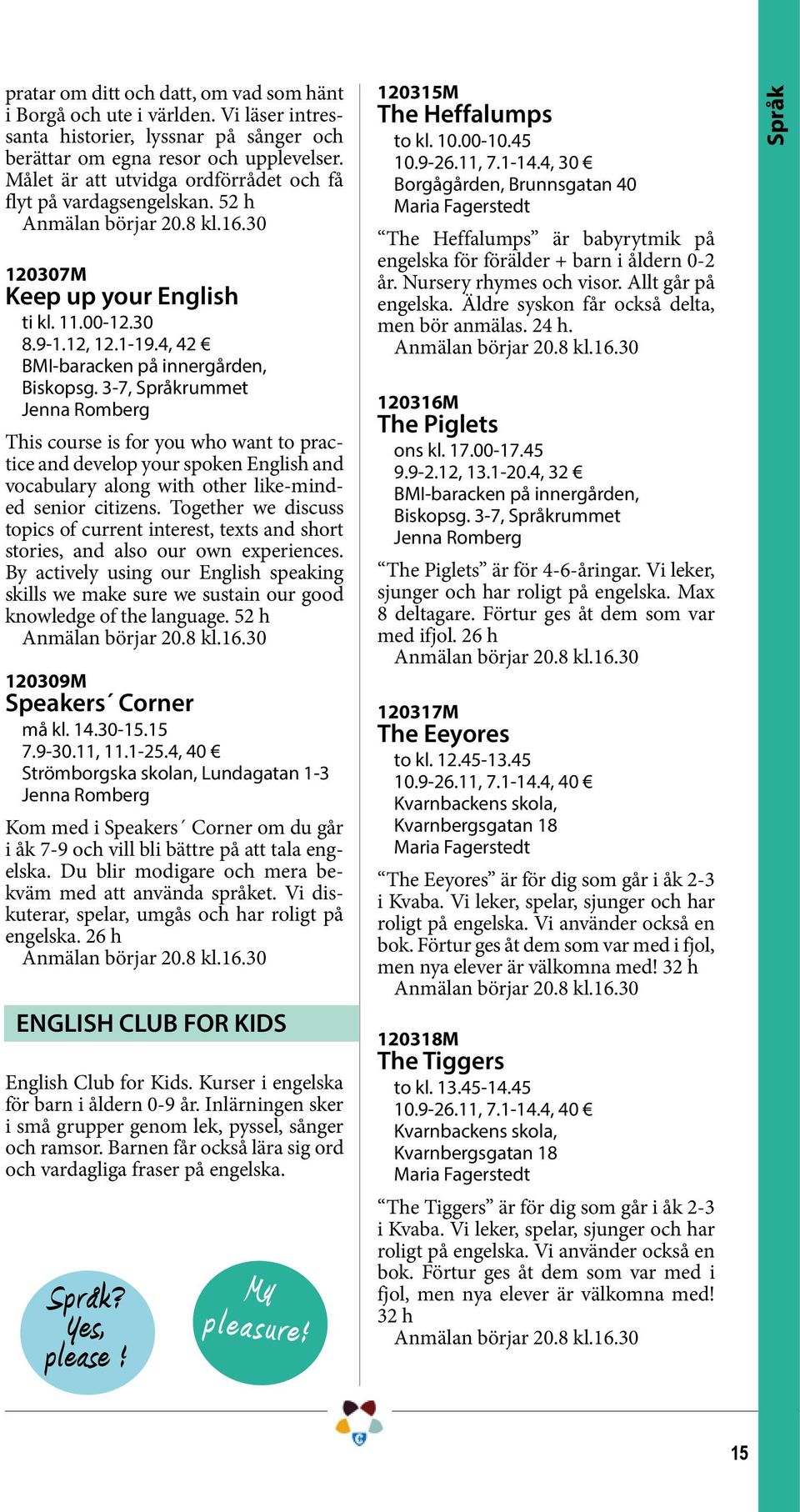 3-7, Språkrummet Jenna Romberg This course is for you who want to practice and develop your spoken English and vocabulary along with other like-minded senior citizens.