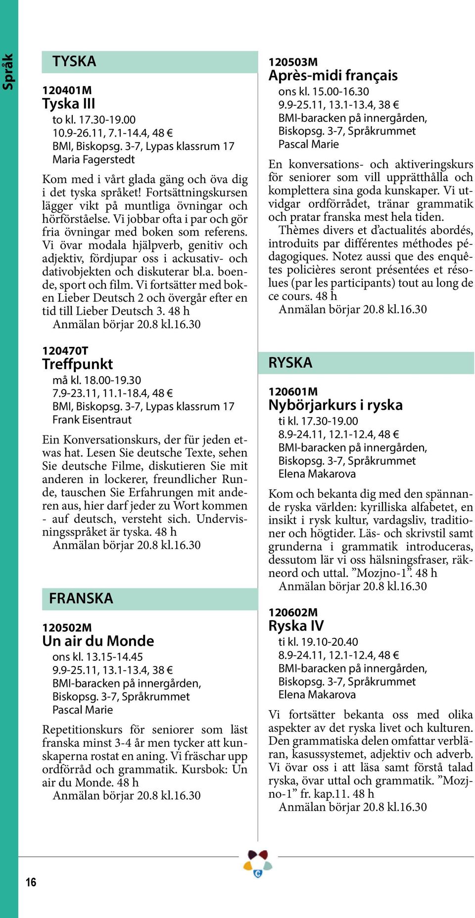 Vi övar modala hjälpverb, genitiv och adjektiv, fördjupar oss i ackusativ- och dativobjekten och diskuterar bl.a. boende, sport och film.