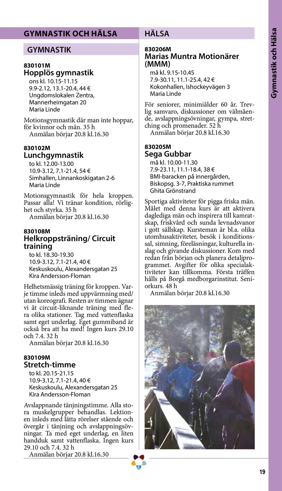4, 54 Simhallen, Linnankoskigatan 2-6 Maria Linde Motionsgymnastik för hela kroppen. Passar alla! Vi tränar kondition, rörlighet och styrka. 35 h 830108M Helkroppsträning/ Circuit training to kl. 18.