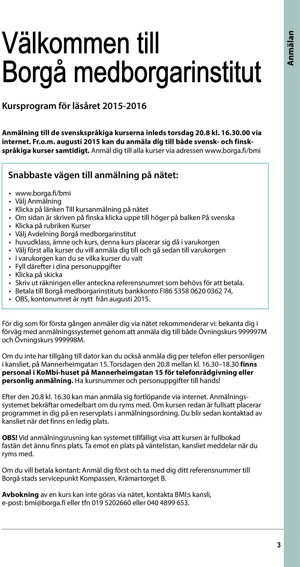 fi/bmi Snabbaste vägen till anmälning på nätet: www.borga.