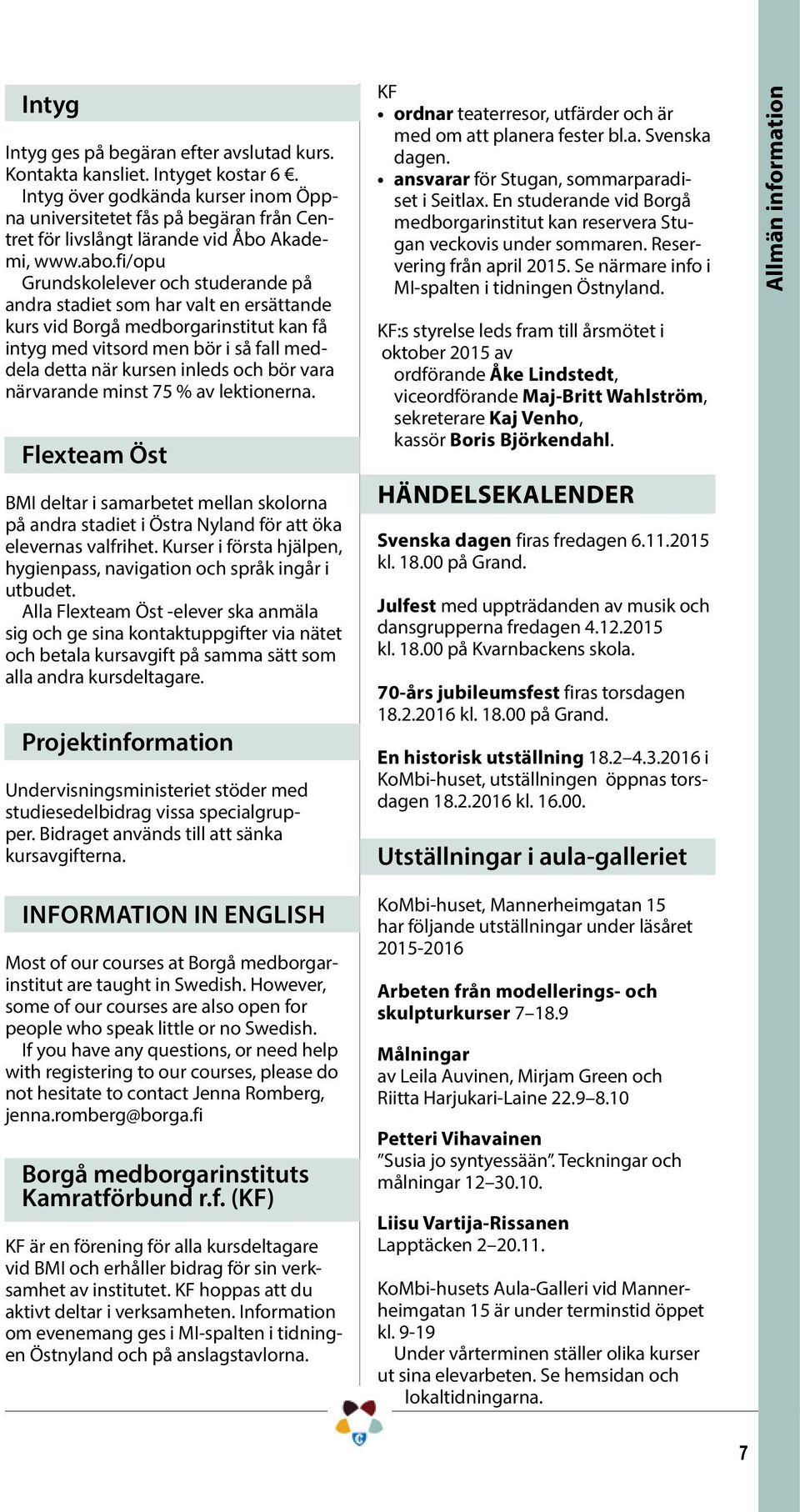 fi/opu Grundskolelever och studerande på andra stadiet som har valt en ersättande kurs vid Borgå medborgarinstitut kan få intyg med vitsord men bör i så fall meddela detta när kursen inleds och bör