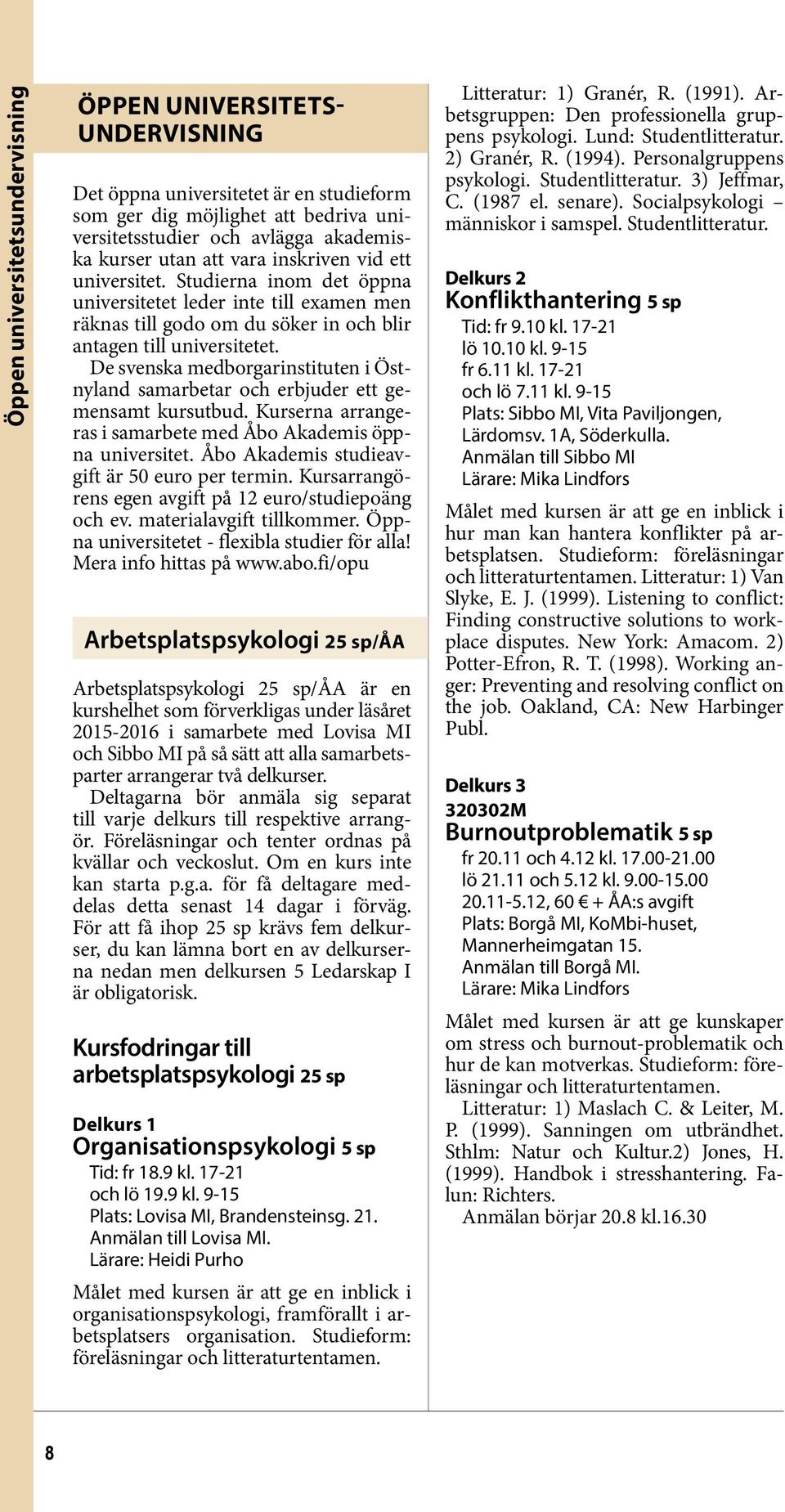 De svenska medborgarinstituten i Östnyland samarbetar och erbjuder ett gemensamt kursutbud. Kurserna arrangeras i samarbete med Åbo Akademis öppna universitet.