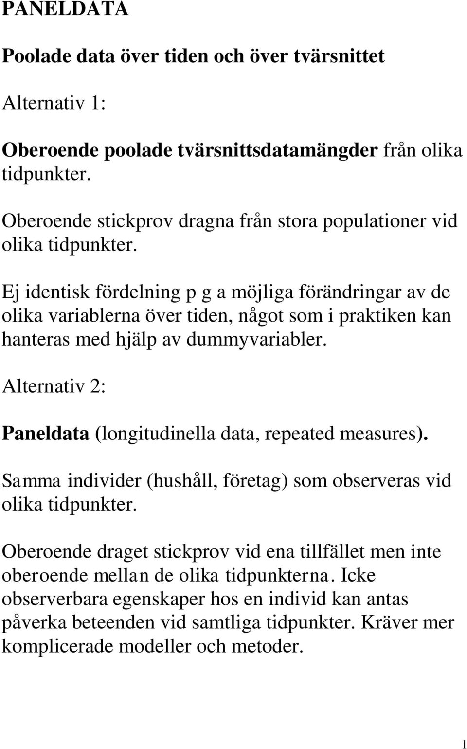 Ej identisk fördelning p g a möjliga förändringar av de olika variablerna över tiden, något som i praktiken kan hanteras med hjälp av dummyvariabler.