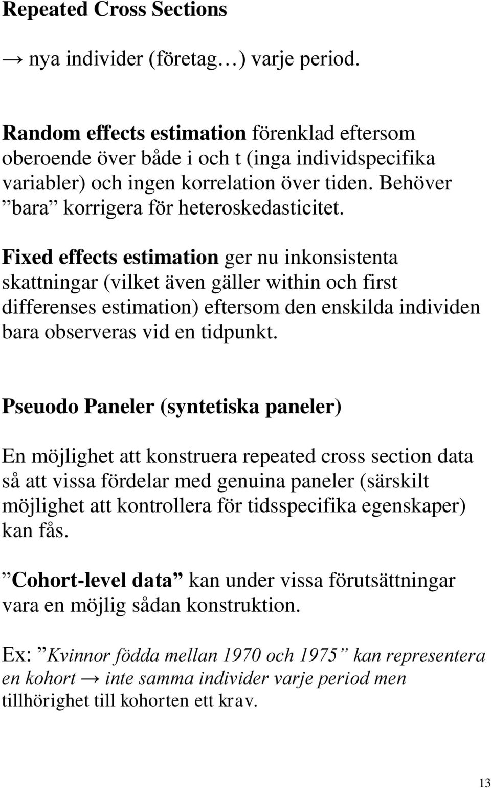 Fixed effects estimation ger nu inkonsistenta skattningar (vilket även gäller within och first differenses estimation) eftersom den enskilda individen bara observeras vid en tidpunkt.