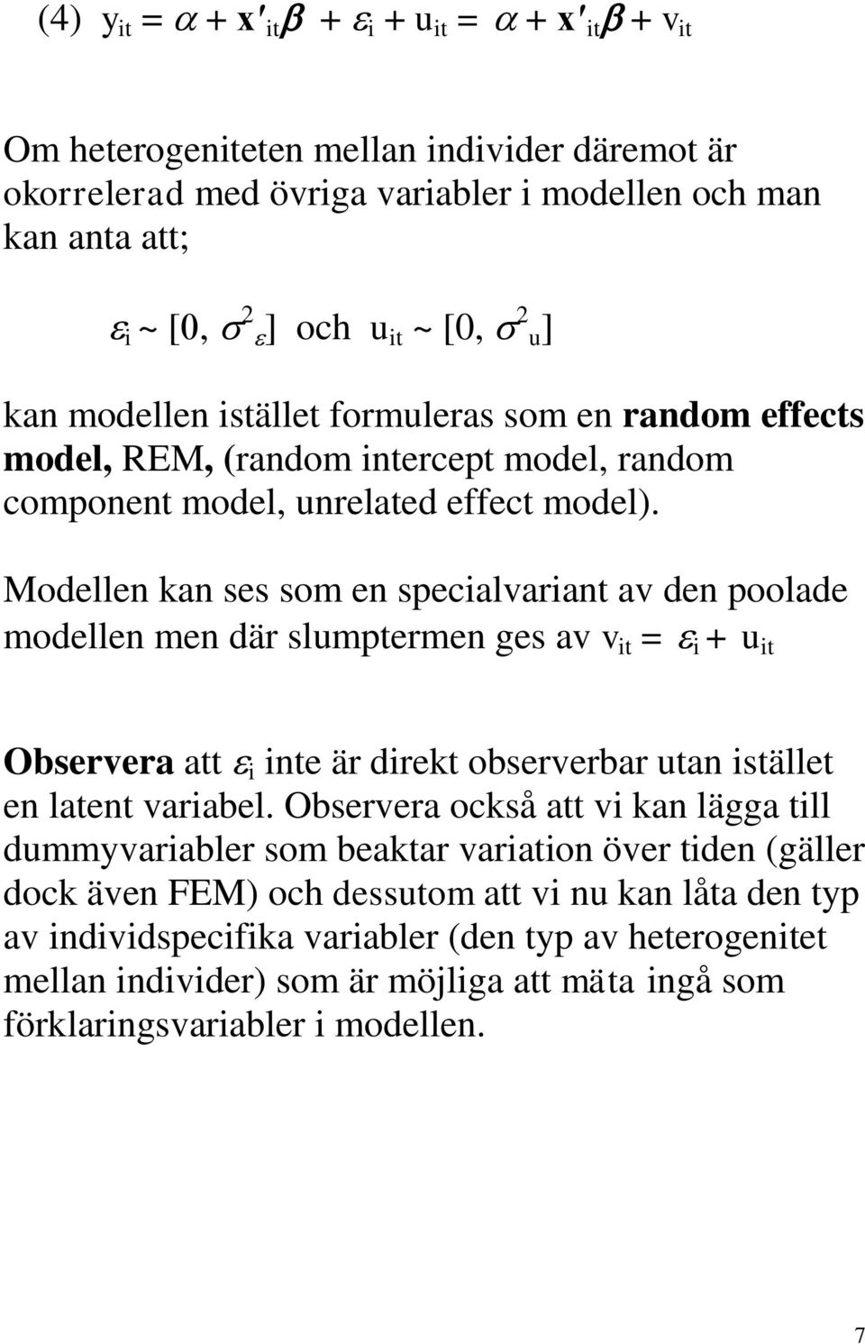 Modellen kan ses som en specialvariant av den poolade modellen men där slumptermen ges av v it = i + u it Observera att i inte är direkt observerbar utan istället en latent variabel.