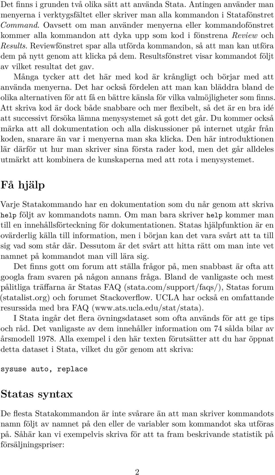 Reviewfönstret spar alla utförda kommandon, så att man kan utföra dem på nytt genom att klicka på dem. Resultsfönstret visar kommandot följt av vilket resultat det gav.