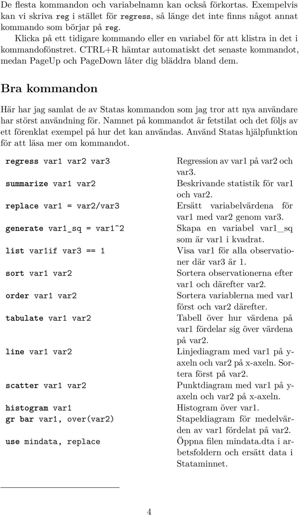 Bra kommandon Här har jag samlat de av Statas kommandon som jag tror att nya användare har störst användning för.