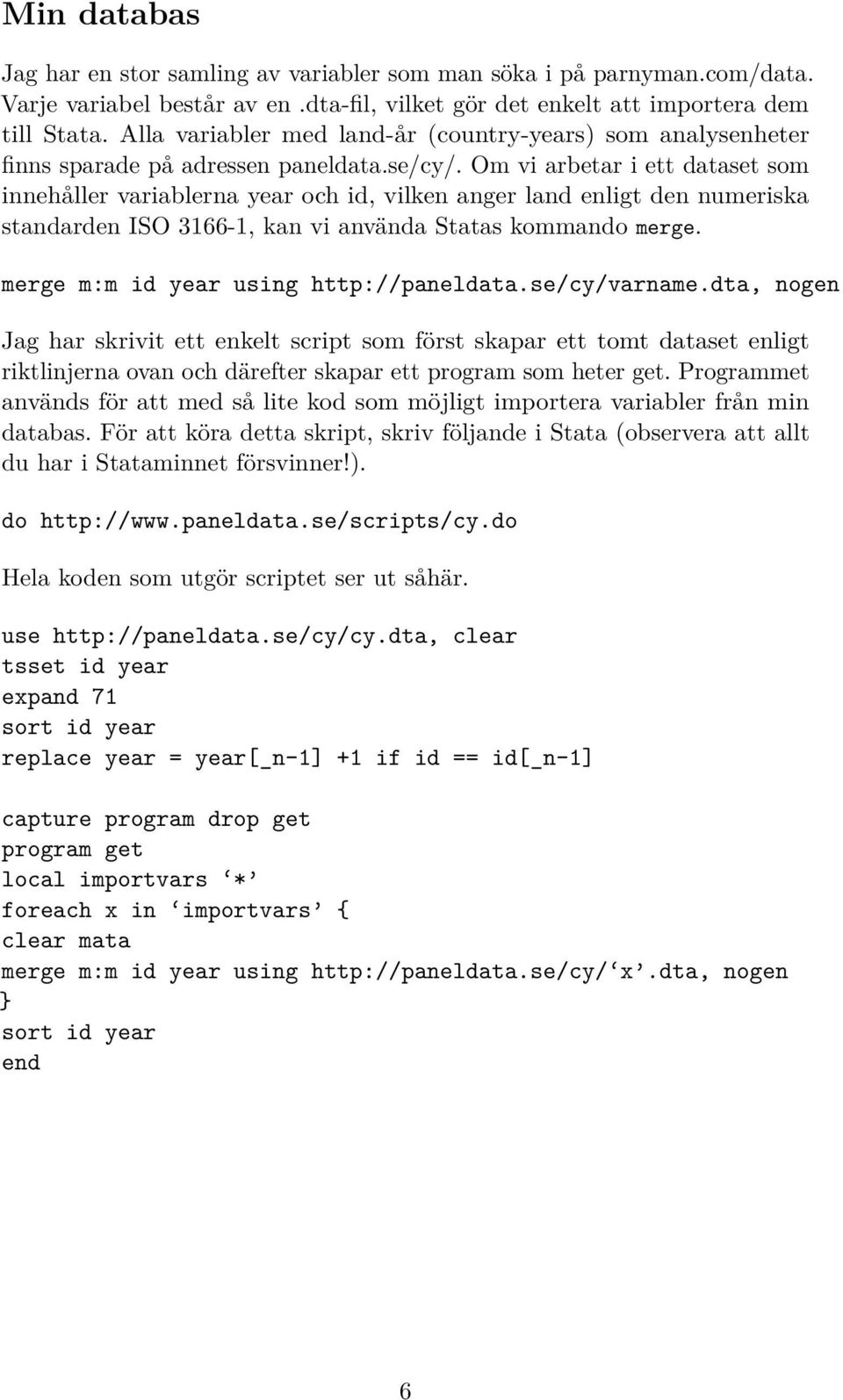 Om vi arbetar i ett dataset som innehåller variablerna year och id, vilken anger land enligt den numeriska standarden ISO 3166-1, kan vi använda Statas kommando merge.