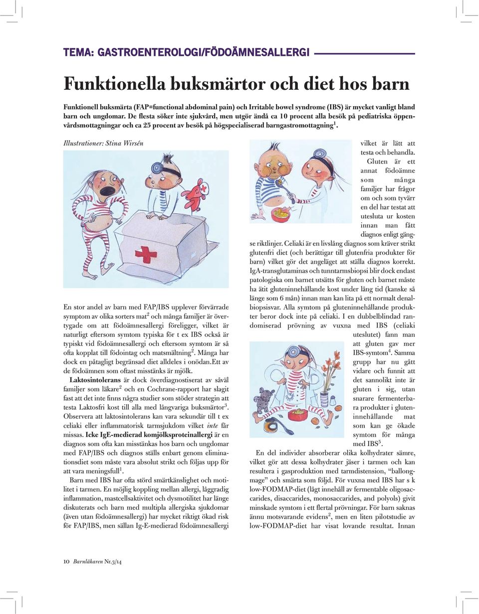 Illustrationer: Stina Wirsén En stor andel av barn med FAP/IBS upplever förvärrade symptom av olika sorters mat 2 och många familjer är övertygade om att födoämnesallergi föreligger, vilket är