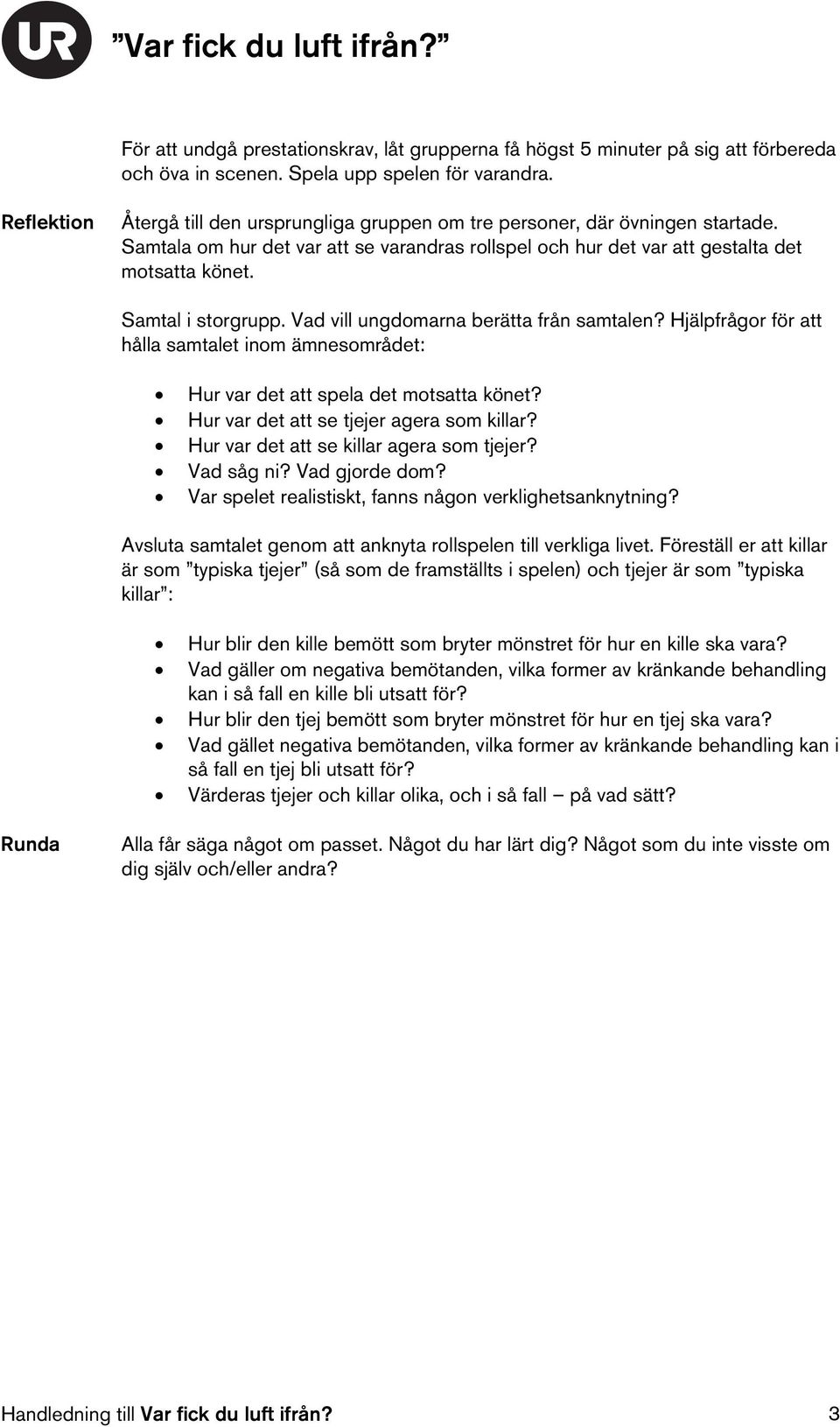 Samtal i storgrupp. Vad vill ungdomarna berätta från samtalen? Hjälpfrågor för att hålla samtalet inom ämnesområdet: Hur var det att spela det motsatta könet?