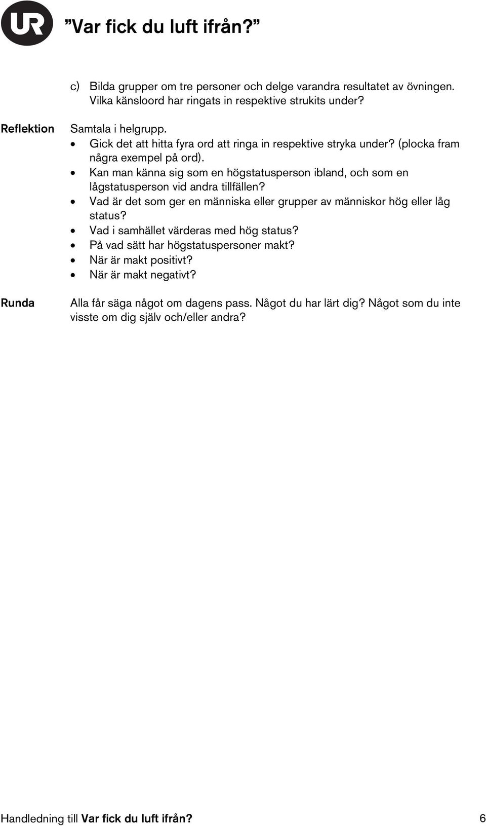 Kan man känna sig som en högstatusperson ibland, och som en lågstatusperson vid andra tillfällen? Vad är det som ger en människa eller grupper av människor hög eller låg status?