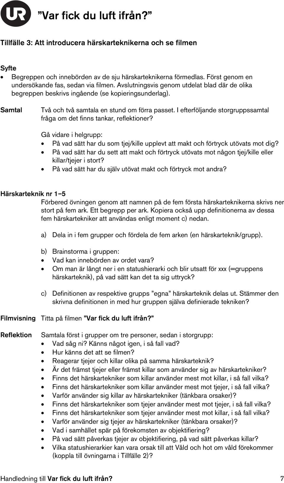 I efterföljande storgruppssamtal fråga om det finns tankar, reflektioner? Gå vidare i helgrupp: På vad sätt har du som tjej/kille upplevt att makt och förtryck utövats mot dig?