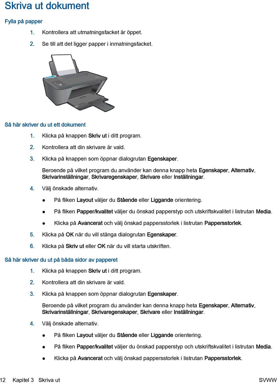 Beroende på vilket program du använder kan denna knapp heta Egenskaper, Alternativ, Skrivarinställningar, Skrivaregenskaper, Skrivare eller Inställningar. 4. Välj önskade alternativ.