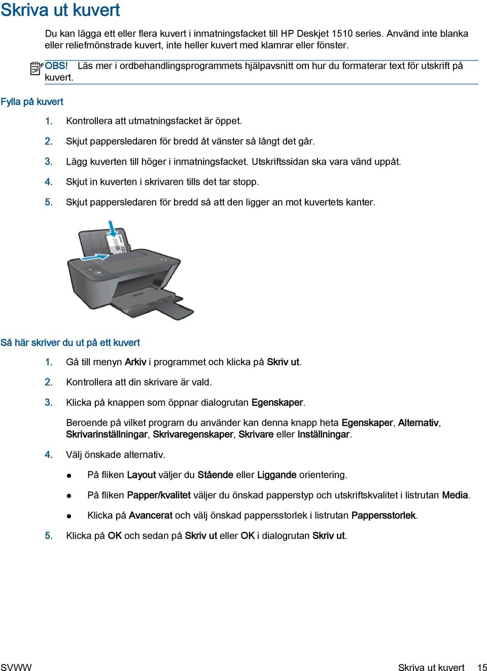 1. Kontrollera att utmatningsfacket är öppet. 2. Skjut pappersledaren för bredd åt vänster så långt det går. 3. Lägg kuverten till höger i inmatningsfacket. Utskriftssidan ska vara vänd uppåt. 4.